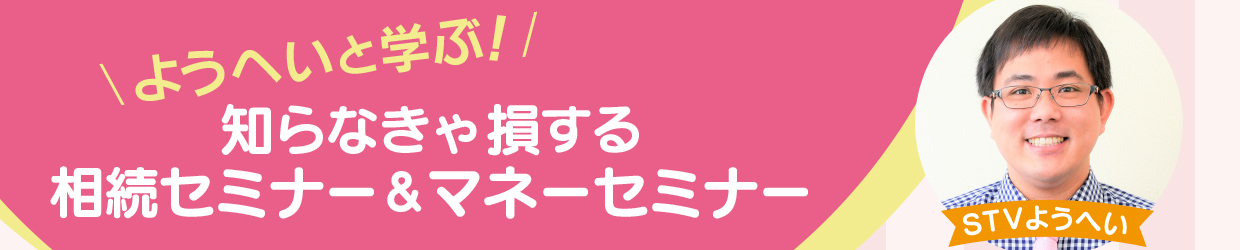 ようへいと学ぶ!知らなきゃ損する相続セミナー&マネーセミナー