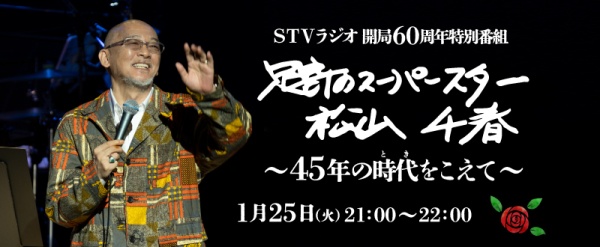 1/25(火)「足寄のスーパースター 松山千春 〜45年の時代(とき)をこえて〜」