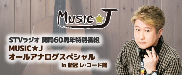 5/1(日) 「STVラジオ開局60周年特別番組 ＭＵＳＩＣ★Ｊ オールアナログスペシャル in新冠 レ･コード館」