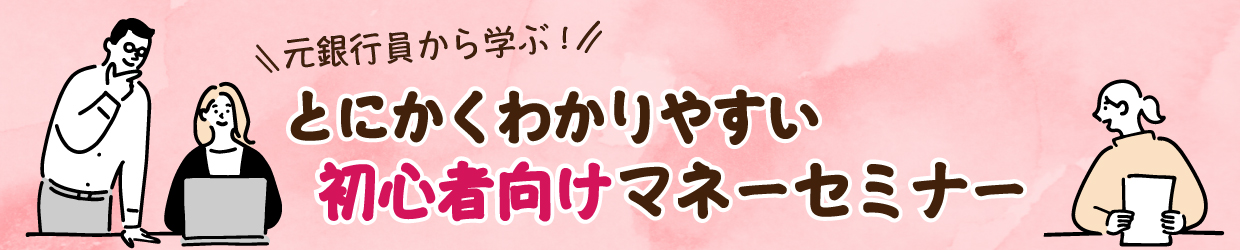 元銀行員から学ぶ！とにかくわかりやすい！初心者向けマネーセミナー