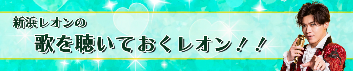 新浜レオンの歌を聴いておくレオン！！