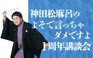 神田松麻呂のよそで言っちゃダメですよ 1周年講談会